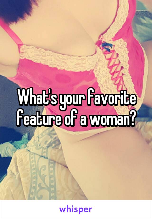 What's your favorite feature of a woman?