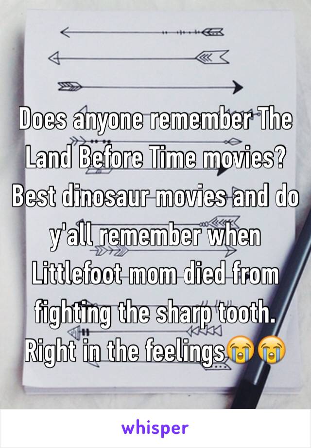 Does anyone remember The Land Before Time movies? Best dinosaur movies and do y'all remember when Littlefoot mom died from fighting the sharp tooth. Right in the feelings😭😭