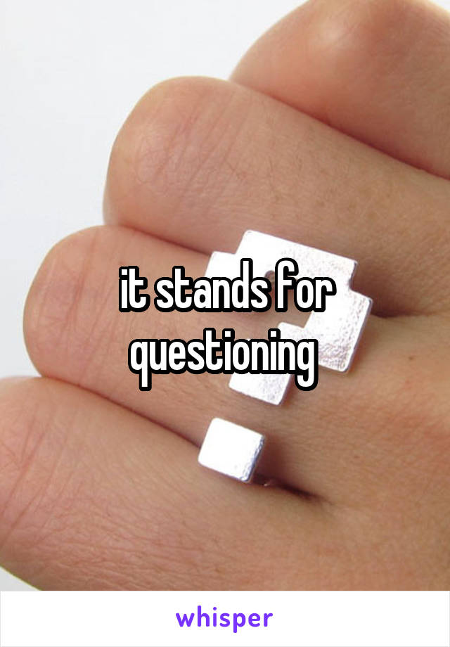 it stands for questioning 