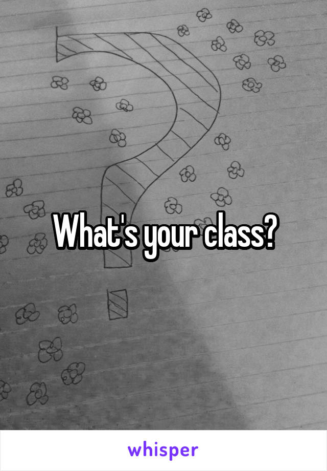 What's your class?