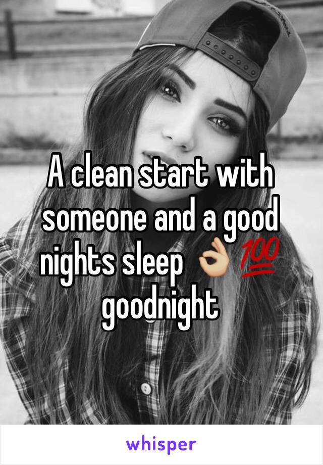 A clean start with someone and a good nights sleep 👌🏼💯 goodnight 