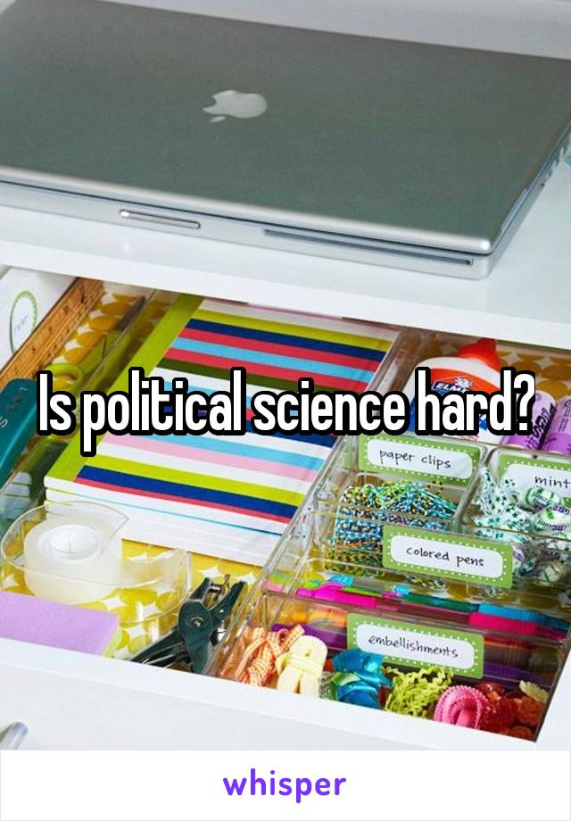 Is political science hard?