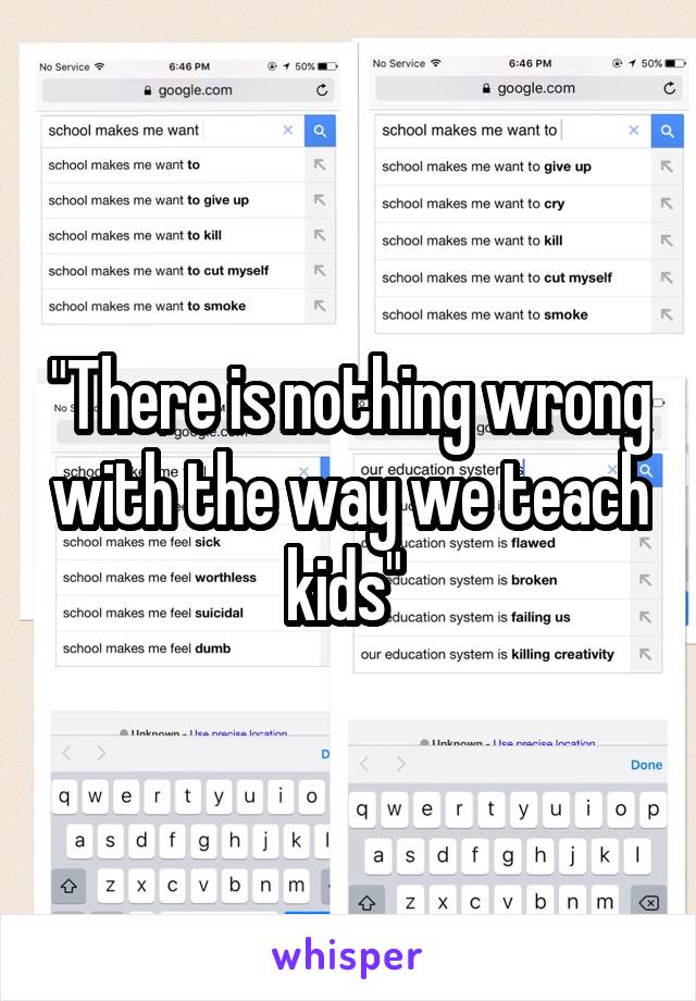 "There is nothing wrong with the way we teach kids" 