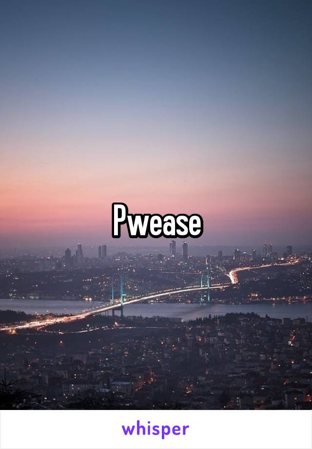 Pwease