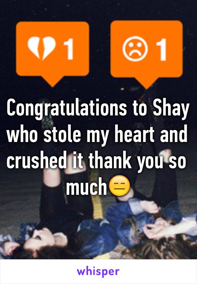 Congratulations to Shay who stole my heart and crushed it thank you so much😑