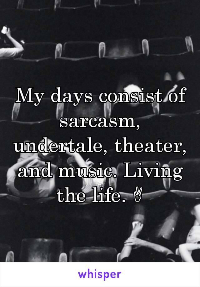 My days consist of sarcasm, undertale, theater, and music. Living the life. ✌