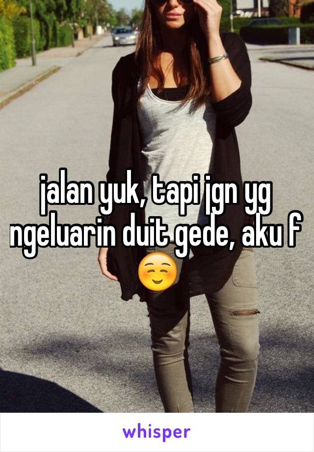 jalan yuk, tapi jgn yg ngeluarin duit gede, aku f☺️