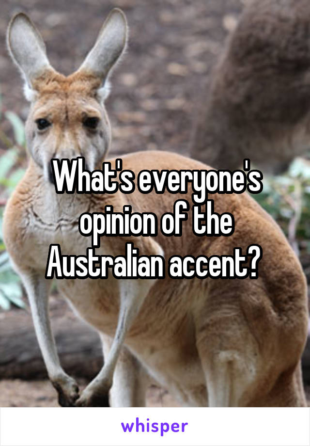 What's everyone's opinion of the Australian accent? 