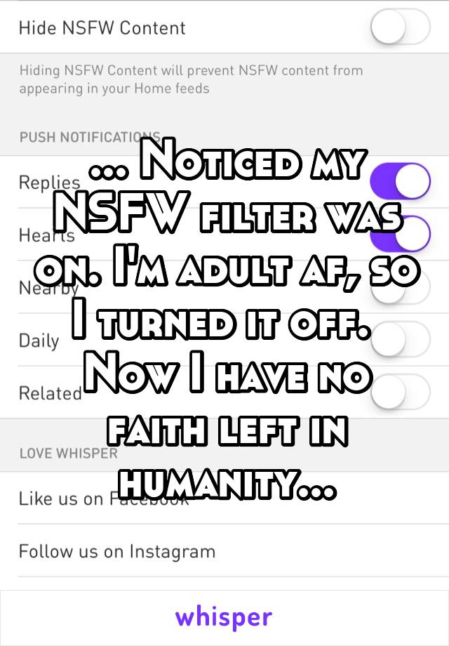 ... Noticed my NSFW filter was on. I'm adult af, so I turned it off. 
Now I have no faith left in humanity...