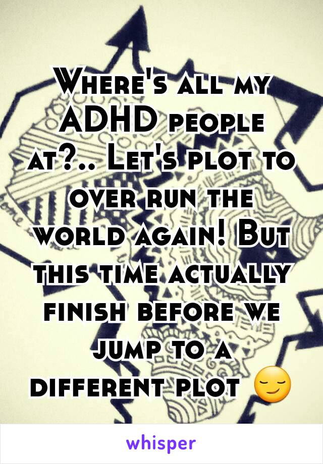 Where's all my ADHD people at?.. Let's plot to over run the world again! But this time actually finish before we jump to a different plot 😏