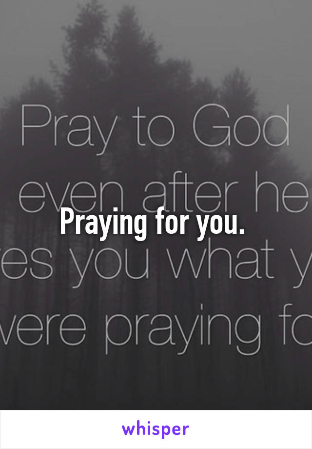 Praying for you. 