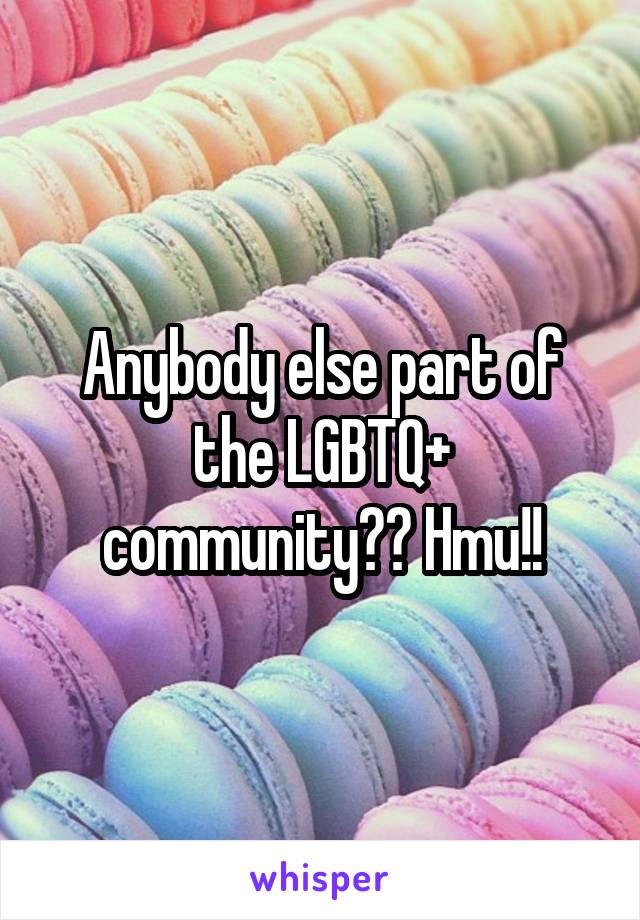 Anybody else part of the LGBTQ+ community?? Hmu!!