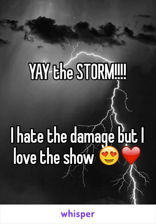 YAY the STORM!!!!


I hate the damage but I love the show 😍❤️