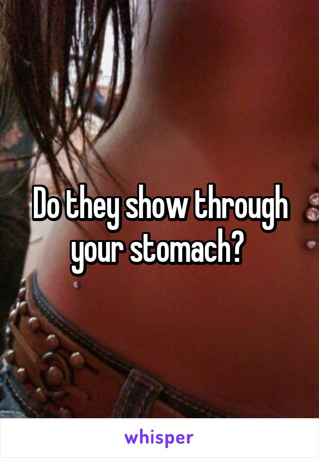 Do they show through your stomach? 