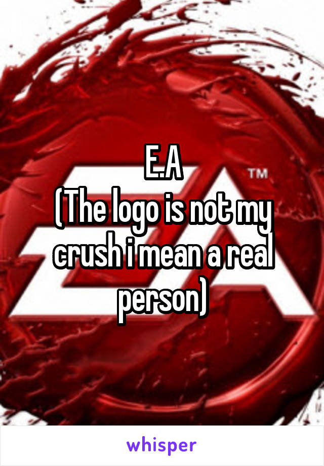 E.A
(The logo is not my crush i mean a real person)