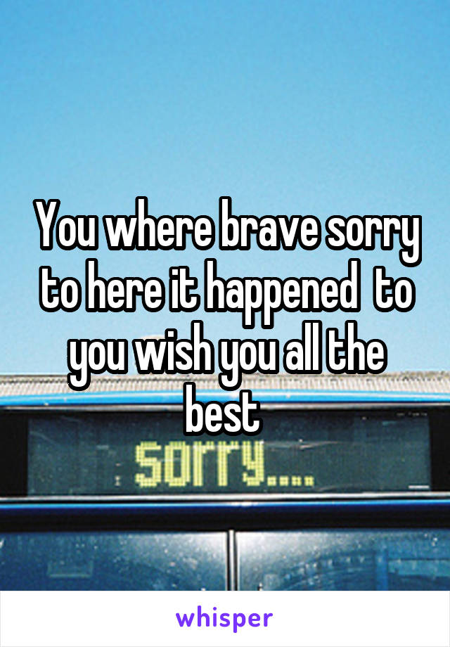 You where brave sorry to here it happened  to you wish you all the best 