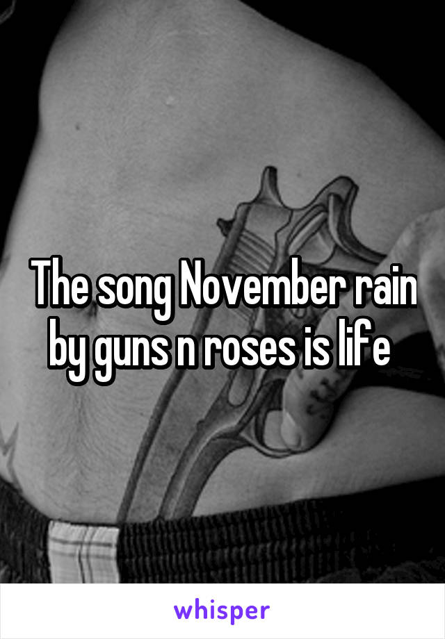 The song November rain by guns n roses is life 