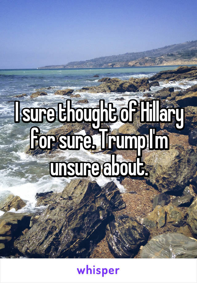 I sure thought of Hillary for sure. Trump I'm unsure about.