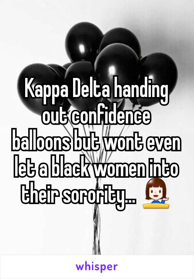 Kappa Delta handing out confidence balloons but wont even let a black women into their sorority... 💁