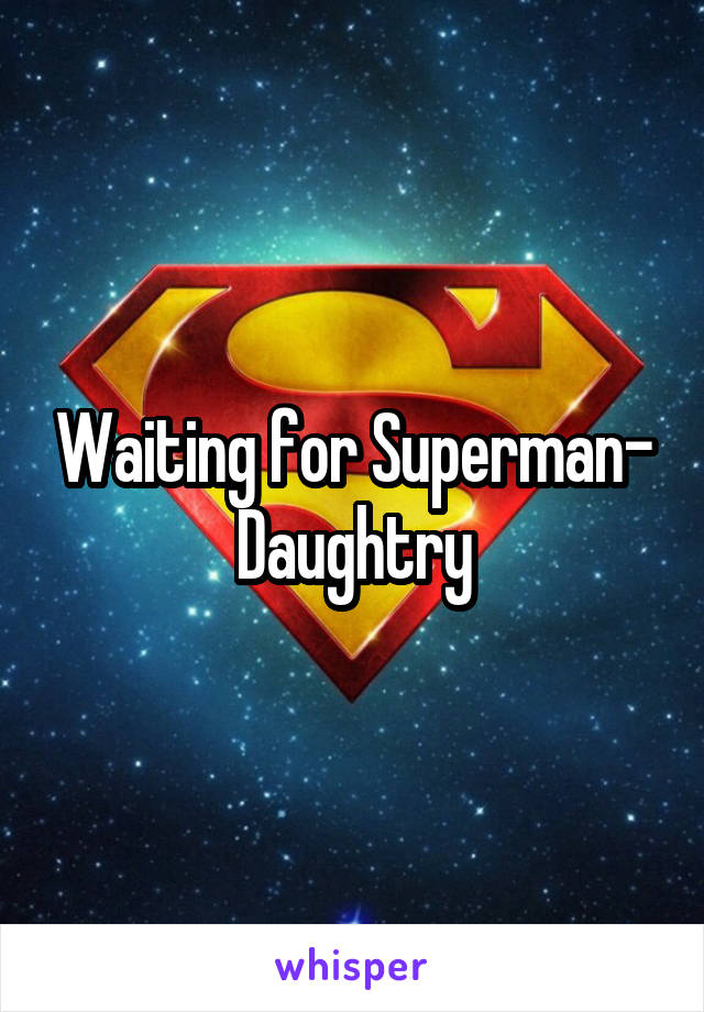 Waiting for Superman- Daughtry