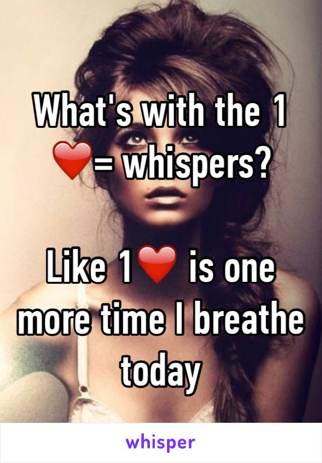 What's with the 1 ❤️= whispers?

Like 1❤️ is one more time I breathe today 