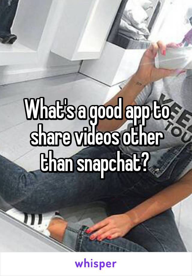 What's a good app to share videos other than snapchat? 