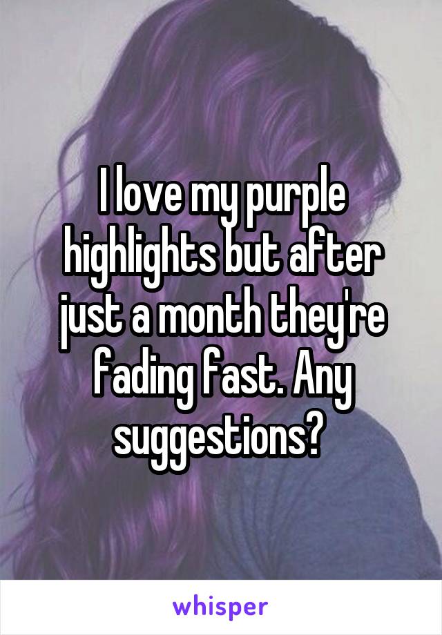 I love my purple highlights but after just a month they're fading fast. Any suggestions? 