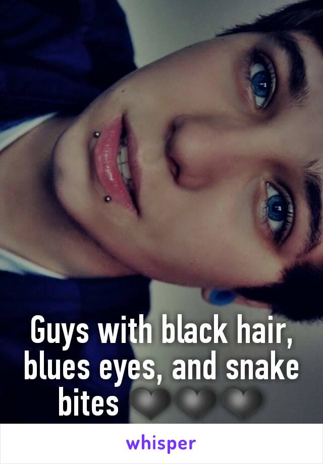 Guys with black hair, blues eyes, and snake bites ❤❤❤