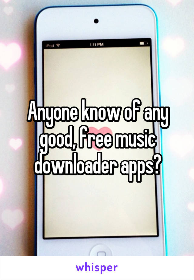 Anyone know of any good, free music downloader apps?