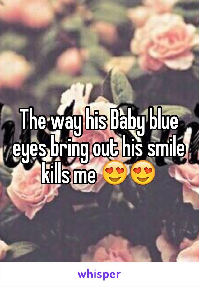 The way his Baby blue eyes bring out his smile kills me 😍😍