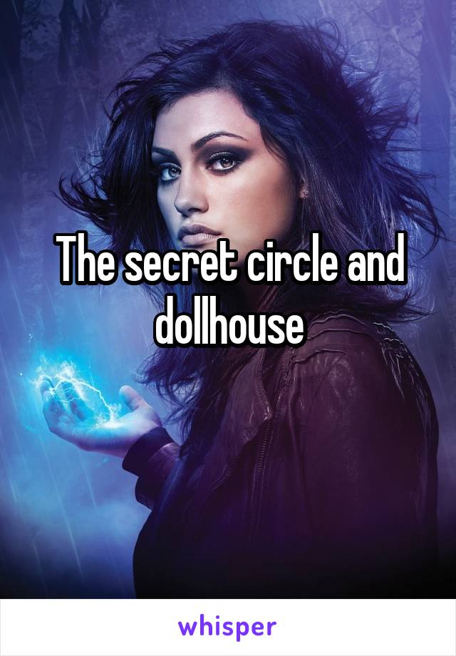 The secret circle and dollhouse
