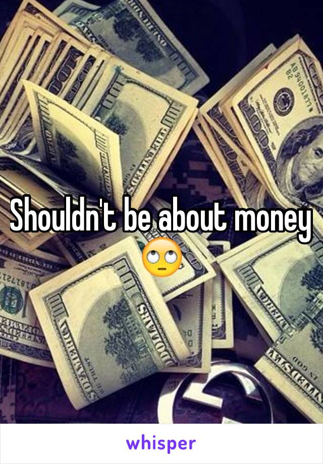 Shouldn't be about money 🙄