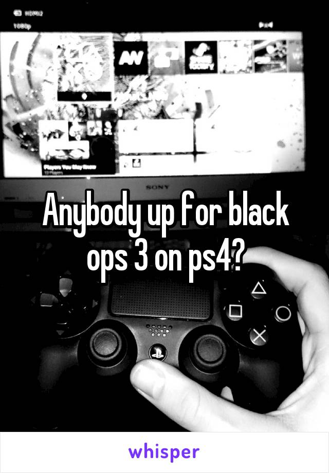 Anybody up for black ops 3 on ps4?