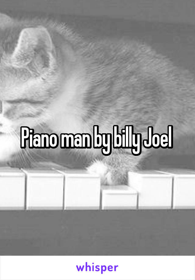 Piano man by billy Joel 