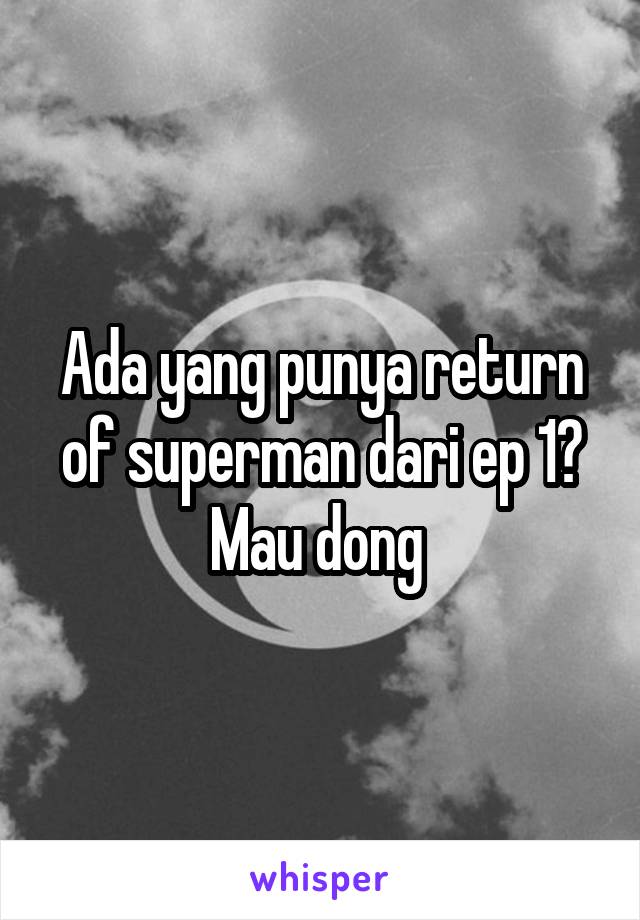 Ada yang punya return of superman dari ep 1? Mau dong 