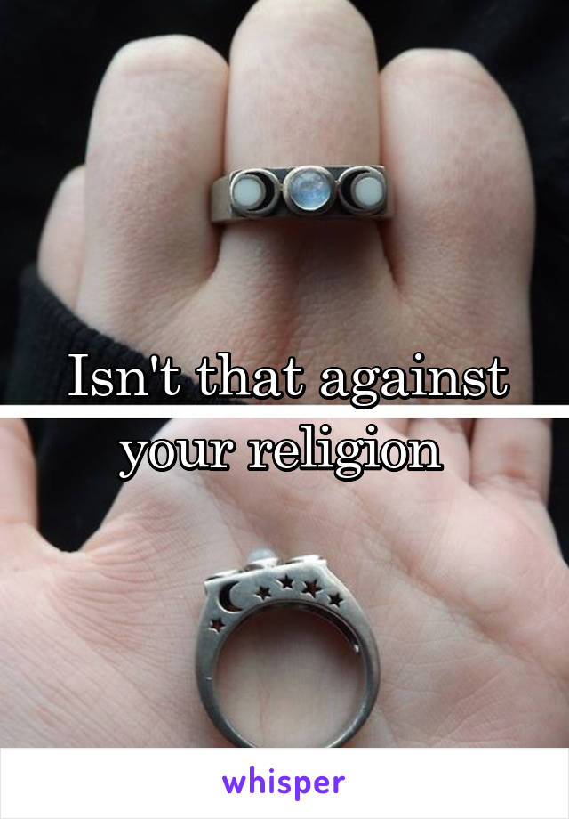 Isn't that against your religion 