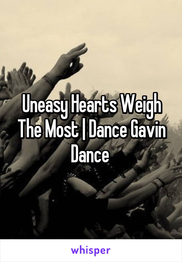 Uneasy Hearts Weigh The Most | Dance Gavin Dance 