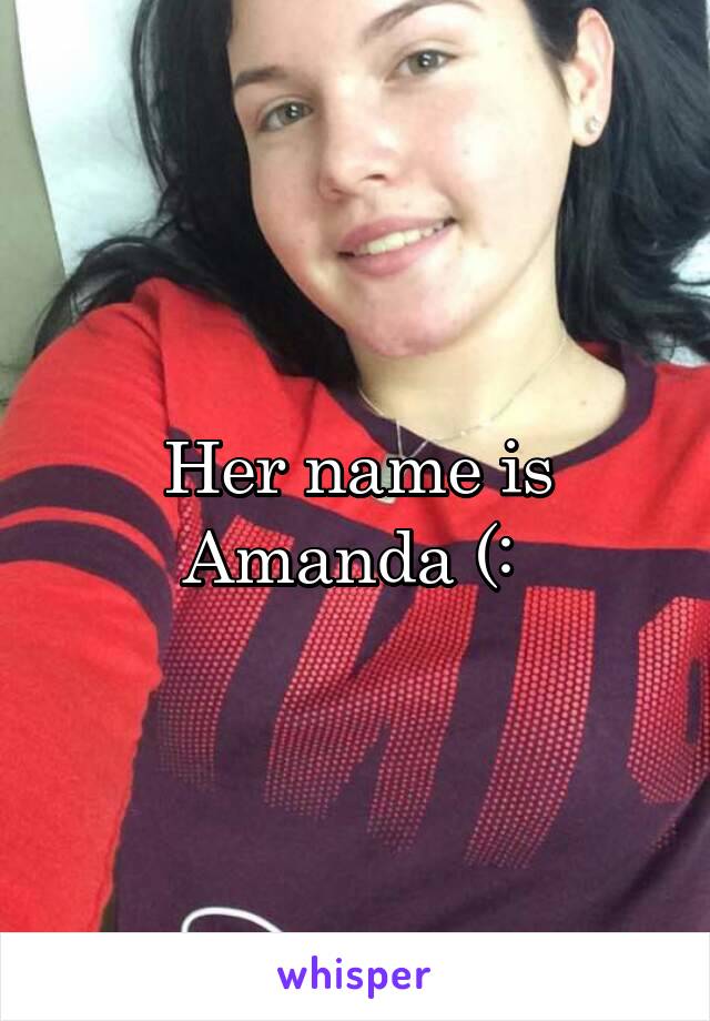 Her name is Amanda (: 