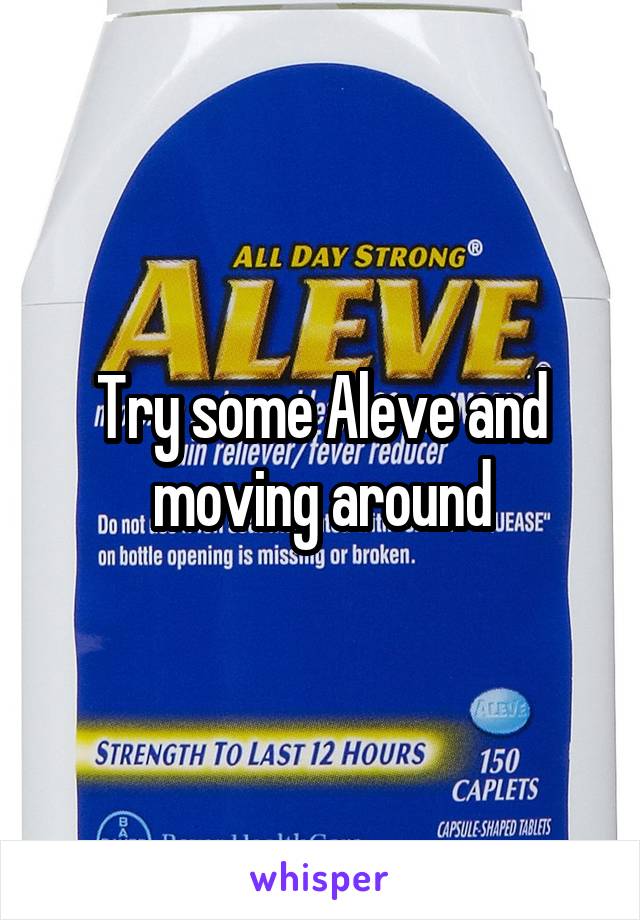 Try some Aleve and moving around