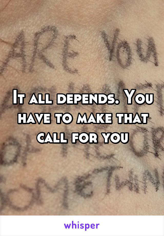 It all depends. You have to make that call for you