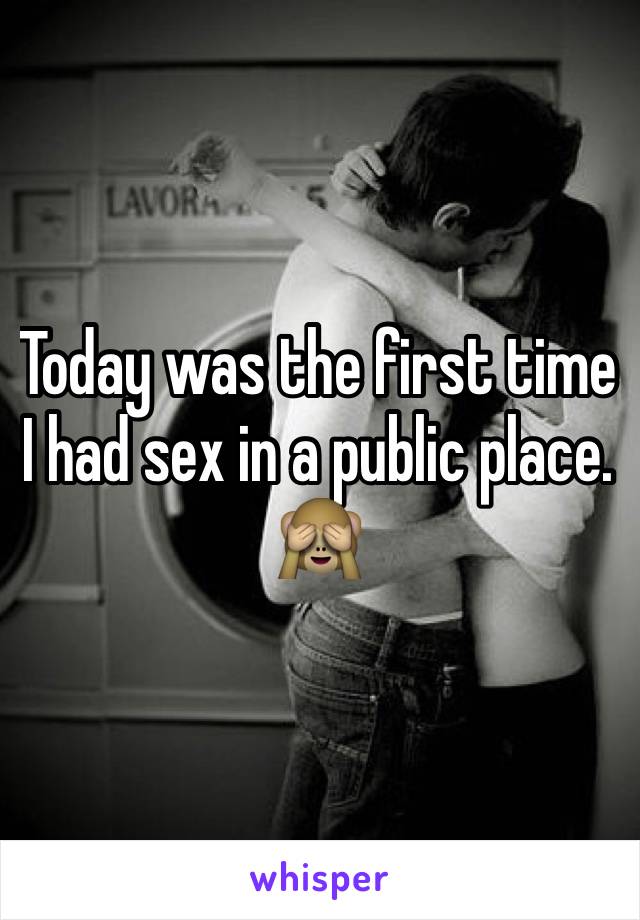 Today was the first time I had sex in a public place. 🙈