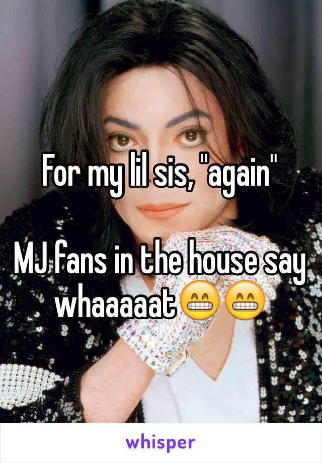 For my lil sis, "again"

MJ fans in the house say whaaaaat😁😁