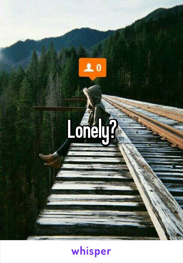 Lonely?