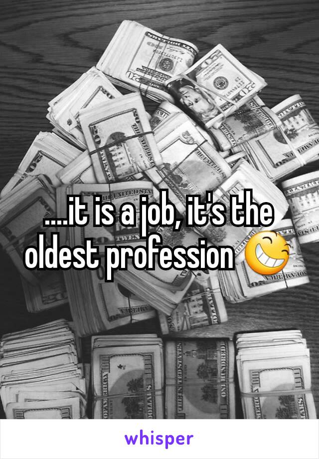 ....it is a job, it's the oldest profession 😆