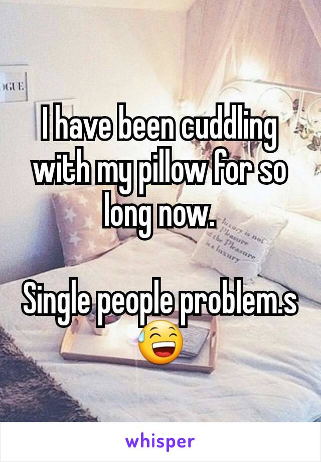 I have been cuddling with my pillow for so long now.

Single people problem.s 😅