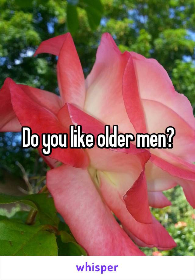 Do you like older men?