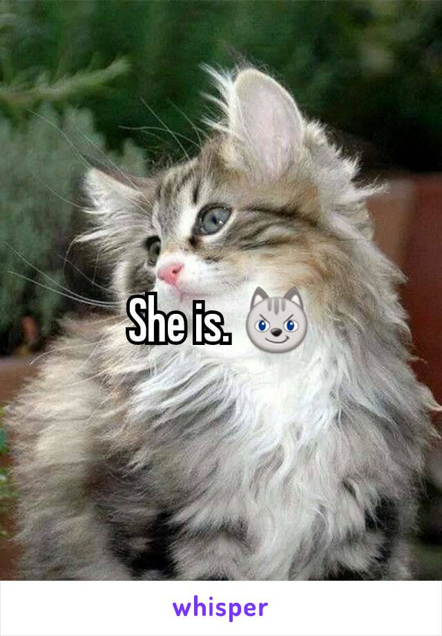 She is. 😼