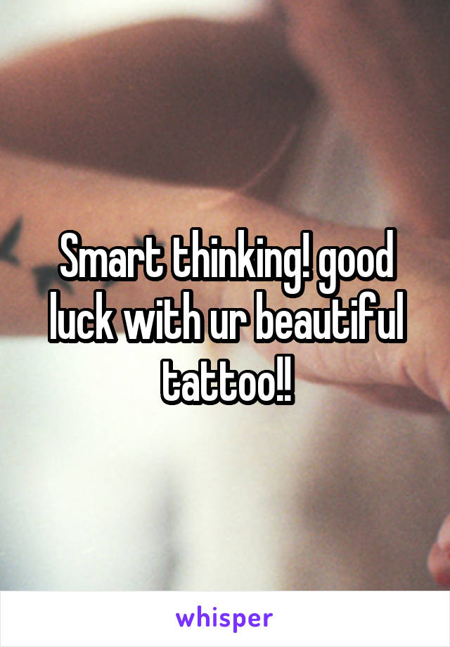 Smart thinking! good luck with ur beautiful tattoo!!