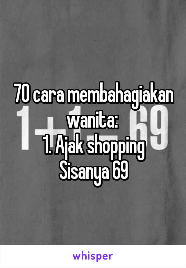 70 cara membahagiakan wanita: 
1. Ajak shopping
Sisanya 69