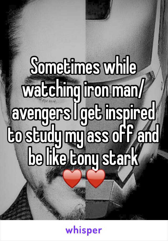 Sometimes while watching iron man/avengers I get inspired to study my ass off and be like tony stark ♥️♥️